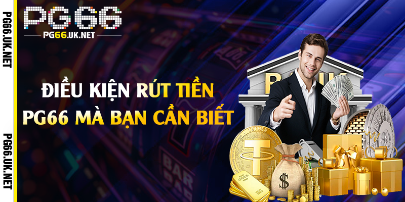 Điều kiện rút tiền PG66 mà bạn cần biết 