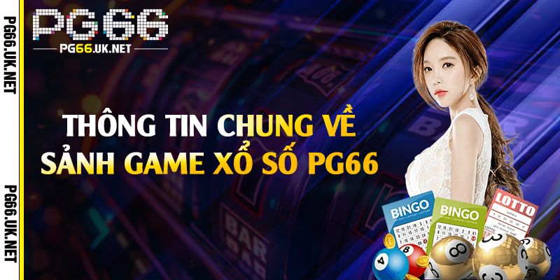 Thông tin chung về sảnh game xổ số PG66 