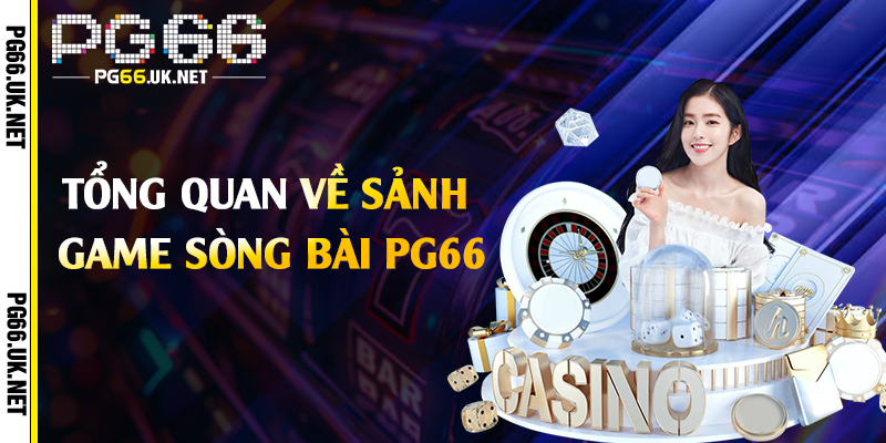 Tổng quan về sảnh game sòng bài PG66