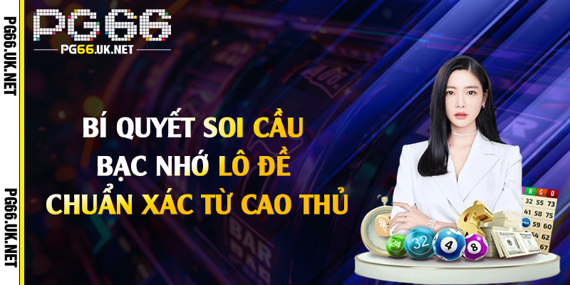 Bí quyết soi cầu bạc nhớ lô đề chuẩn xác từ cao thủ
