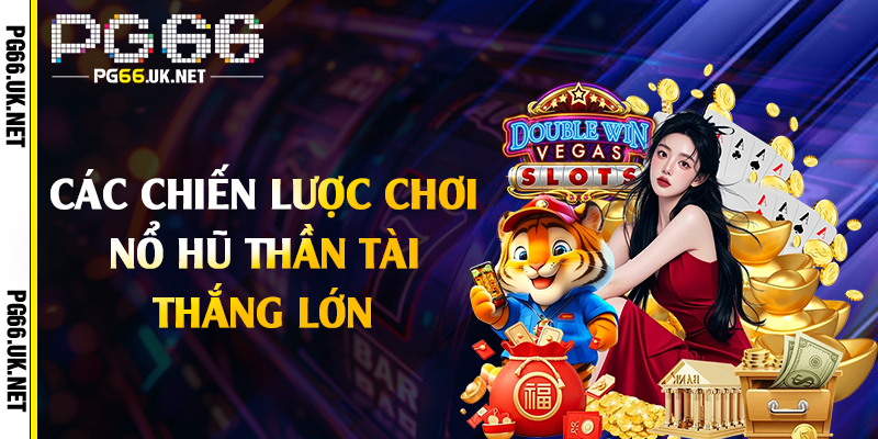 Các chiến lược chơi nổ hũ thần tài thắng lớn 