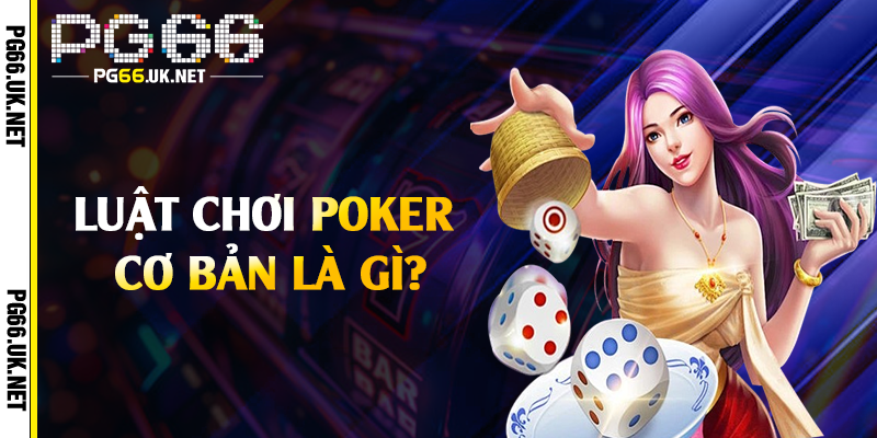 Luật chơi Poker cơ bản là gì?