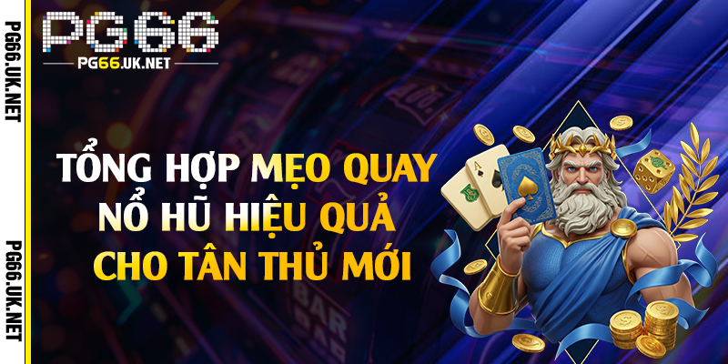 Tổng hợp mẹo quay nổ hũ hiệu quả cho tân thủ mới