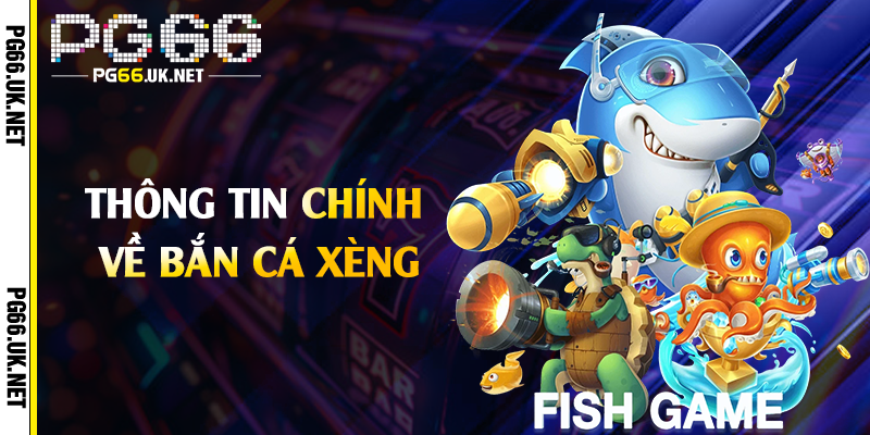 Thông tin chính về bắn cá xèng